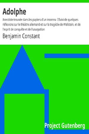 [Gutenberg 28078] • Adolphe : Anecdote trouvée dans les papiers d'un inconnu / Suivi de quelques réflexions sur le théâtre allemand et sur la tragédie de Wallstein, et de l'esprit de conquête et de l'usurpation